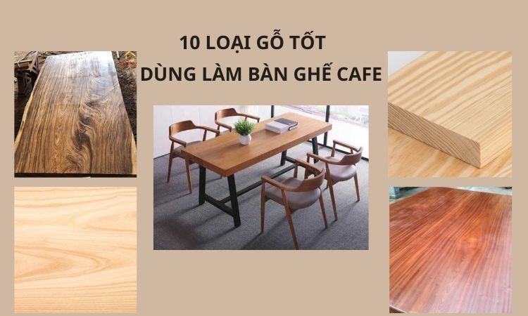 gỗ tốt được sử dụng làm bàn ghế cafe